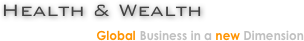                Health & Wealth
                        Global Business in a new Dimension        